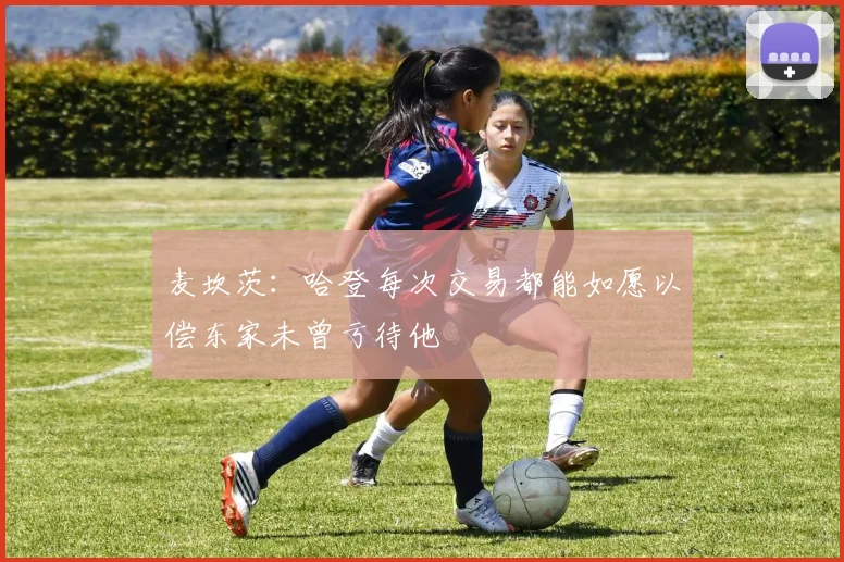 麦坎茨：哈登每次交易都能如愿以偿东家未曾亏待他